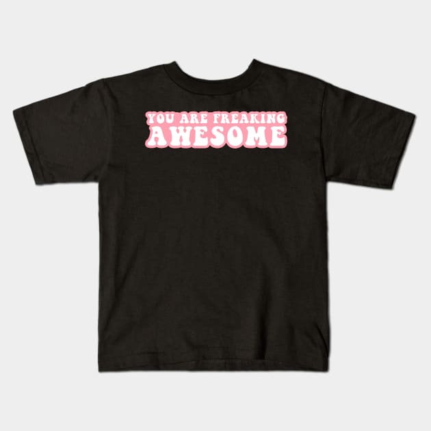 You Are Freaking Awesome Kids T-Shirt by CityNoir